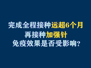 【短視頻題圖】完成全程接種遠超6個月，再接種加強針免疫效果是否受影響？.jpg